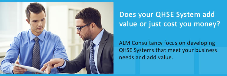 Does your QHSE System Add Value or Just Cost You Money? ALM Consultancy focus on developing QHSE Systems that meet your business needs and add value
