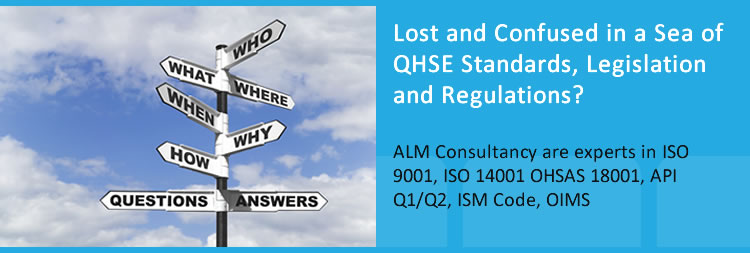 Lost and Confused in a Sea of QHSE Standards, Legislation and Regulations? ALM Consultancy are experts in ISO 9001, ISO 14001 OHSAS 18001, API Q1/Q2, ISM Code, OIMS.